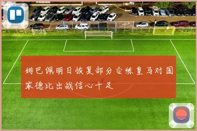 姆巴佩明日恢复部分合练皇马对国家德比出战信心十足