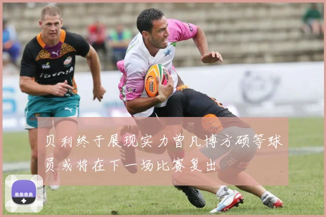 贝利终于展现实力曾凡博方硕等球员或将在下一场比赛复出
